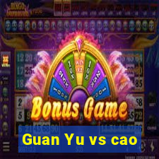 Guan Yu vs cao